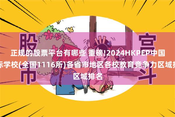 正规的股票平台有哪些 重磅!2024HKPEP中国国际学校(全国1116所)各省市地区各校教育竞争力区域排名