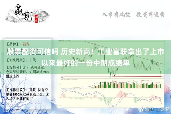 股票配资可信吗 历史新高！工业富联拿出了上市以来最好的一份中期成绩单