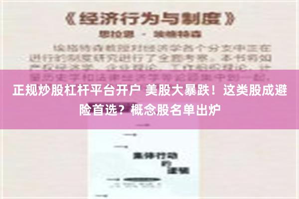 正规炒股杠杆平台开户 美股大暴跌！这类股成避险首选？概念股名单出炉