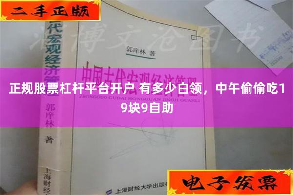 正规股票杠杆平台开户 有多少白领，中午偷偷吃19块9自助