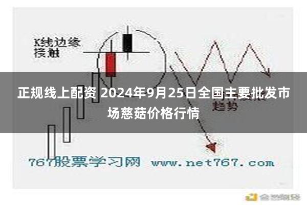 正规线上配资 2024年9月25日全国主要批发市场慈菇价格行情