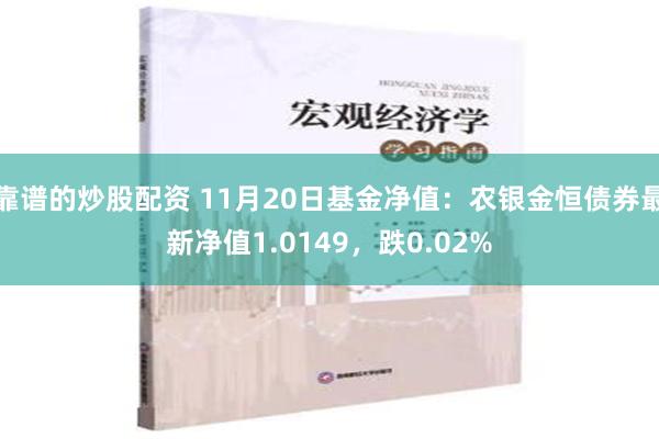 靠谱的炒股配资 11月20日基金净值：农银金恒债券最新净值1.0149，跌0.02%