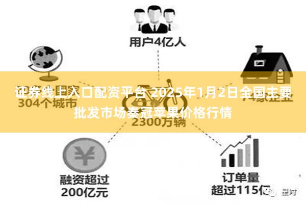 证券线上入口配资平台 2025年1月2日全国主要批发市场秦冠苹果价格行情