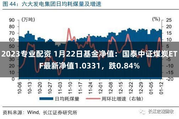 2023专业配资 1月22日基金净值：国泰中证煤炭ETF最新净值1.0331，跌0.84%